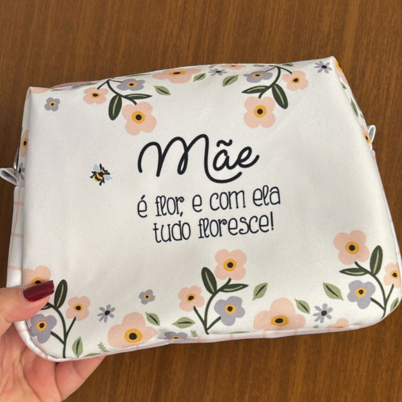 Necessaire “Mãe é flor e com ela tudo floresce!”